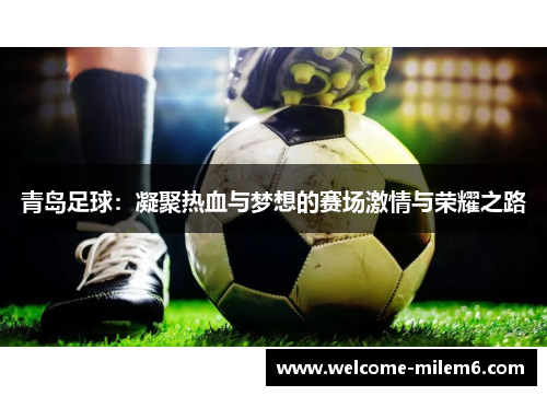 青岛足球：凝聚热血与梦想的赛场激情与荣耀之路