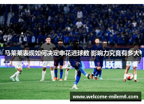 马莱莱表现如何决定申花进球数 影响力究竟有多大